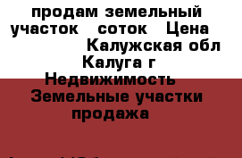 продам,земельный участок 35соток › Цена ­ 3 500 000 - Калужская обл., Калуга г. Недвижимость » Земельные участки продажа   